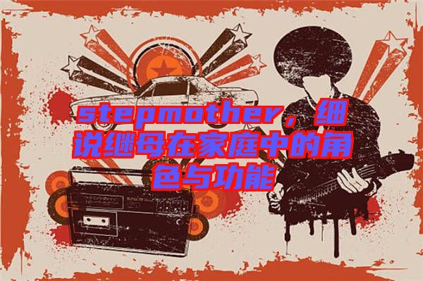 stepmother，細說繼母在家庭中的角色與功能