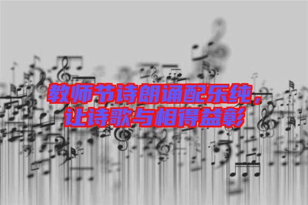 教師節(jié)詩朗誦配樂純，讓詩歌與相得益彰