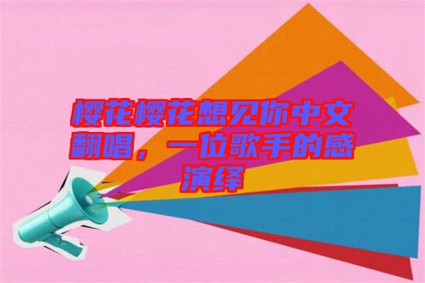 櫻花櫻花想見(jiàn)你中文翻唱，一位歌手的感演繹