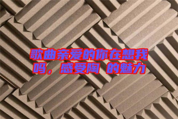 歌曲親愛的你在想我嗎，感受陶喆的魅力
