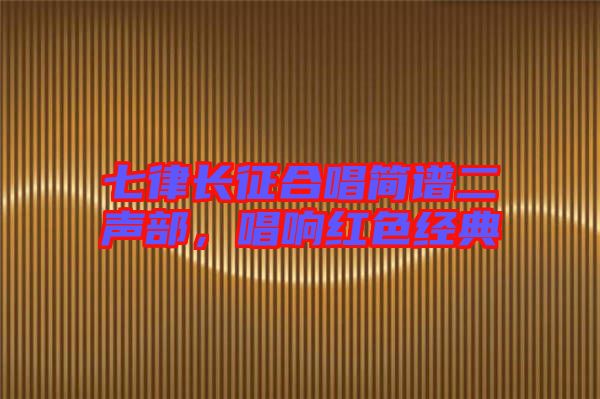 七律長征合唱簡譜二聲部，唱響紅色經(jīng)典
