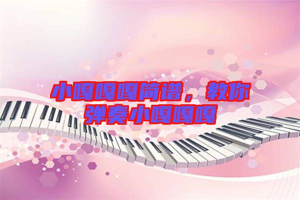 小嘎嘎嘎簡譜，教你彈奏小嘎嘎嘎
