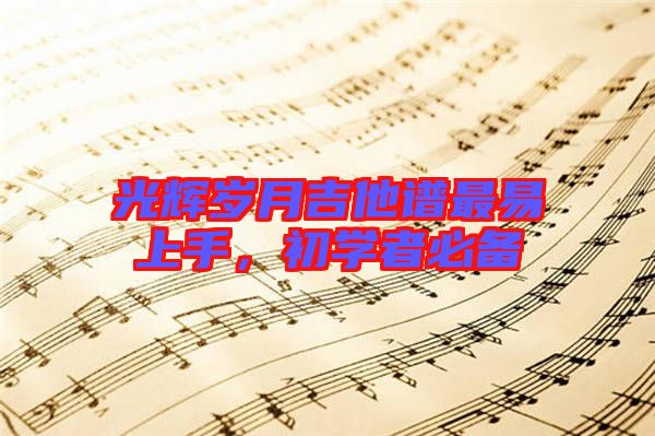 光輝歲月吉他譜最易上手，初學者必備