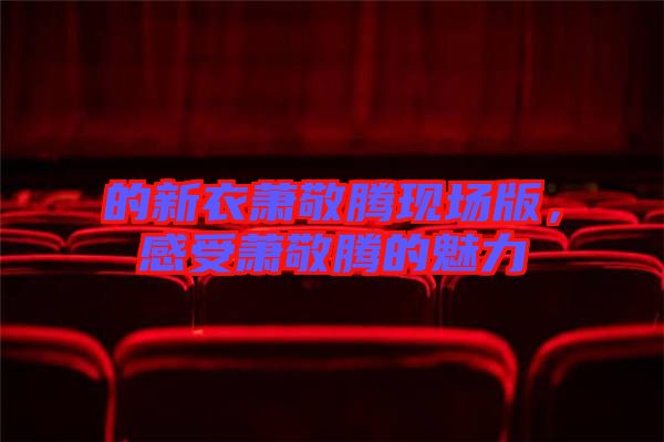 的新衣蕭敬騰現(xiàn)場版，感受蕭敬騰的魅力