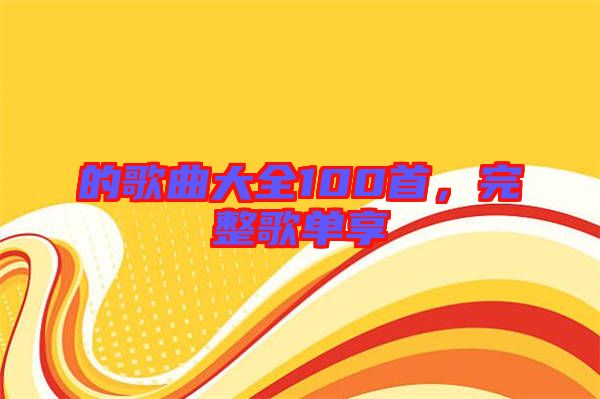 的歌曲大全100首，完整歌單享