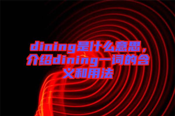 dining是什么意思，介紹dining一詞的含義和用法