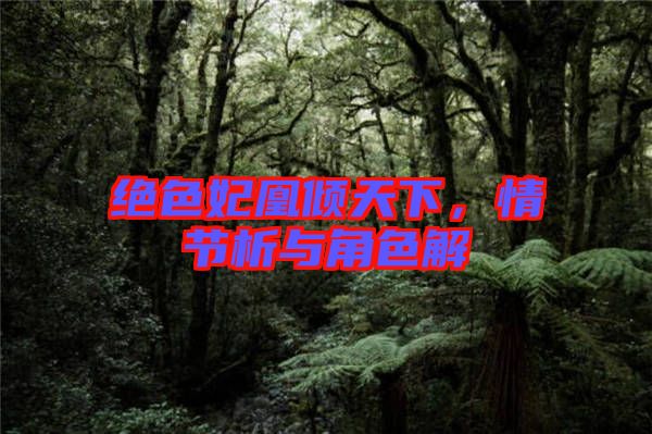 絕色妃凰傾天下，情節(jié)析與角色解