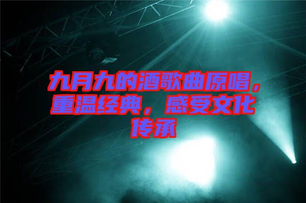 九月九的酒歌曲原唱，重溫經(jīng)典，感受文化傳承