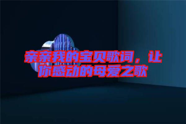 親親我的寶貝歌詞，讓你感動的母愛之歌