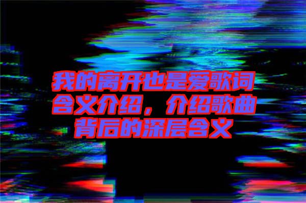 我的離開(kāi)也是愛(ài)歌詞含義介紹，介紹歌曲背后的深層含義