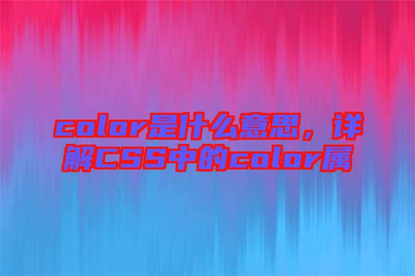 color是什么意思，詳解CSS中的color屬