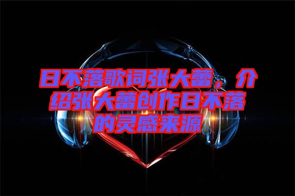 日不落歌詞張大蕾，介紹張大蕾創(chuàng)作日不落的靈感來源