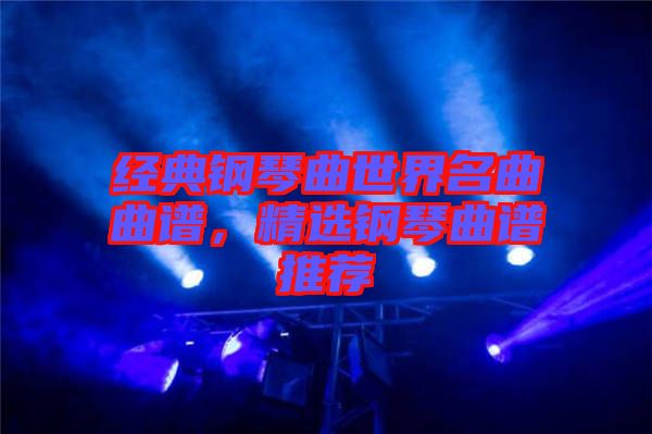 經(jīng)典鋼琴曲世界名曲曲譜，精選鋼琴曲譜推薦