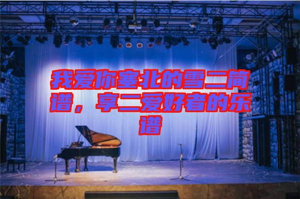 我愛(ài)你塞北的雪二簡(jiǎn)譜，享二愛(ài)好者的樂(lè)譜