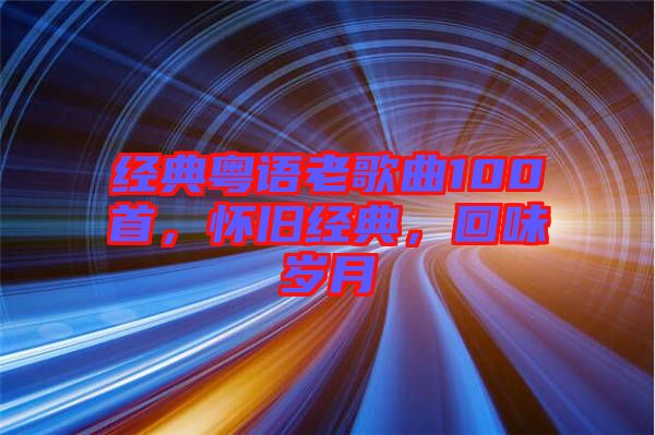 經(jīng)典粵語老歌曲100首，懷舊經(jīng)典，回味歲月