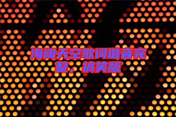 海闊天空歌詞諧音完整，搞笑版