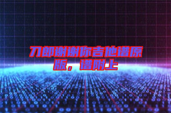 刀郎謝謝你吉他譜原版，譜附上