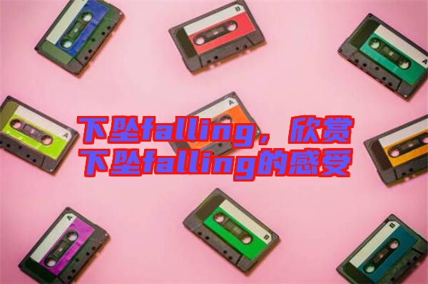 下墜falling，欣賞下墜falling的感受