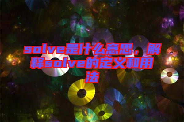 solve是什么意思，解釋solve的定義和用法