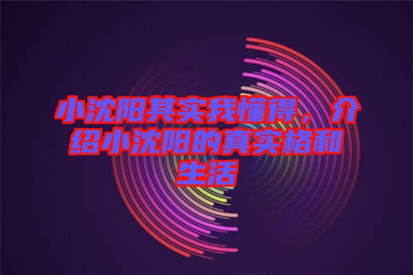 小沈陽其實我懂得，介紹小沈陽的真實格和生活