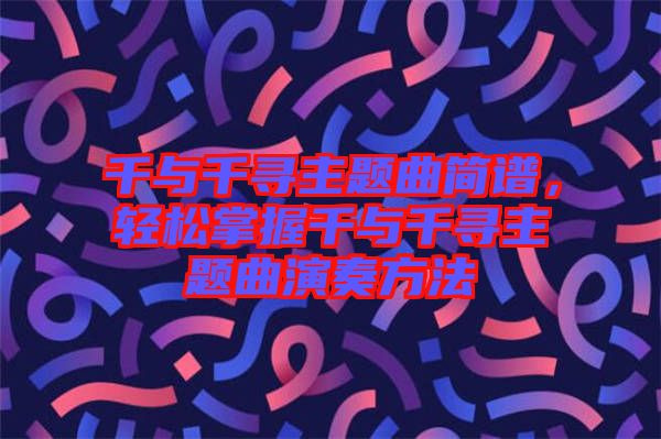 千與千尋主題曲簡譜，輕松掌握千與千尋主題曲演奏方法