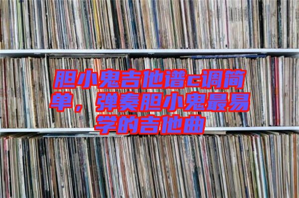 膽小鬼吉他譜c調(diào)簡單，彈奏膽小鬼最易學(xué)的吉他曲