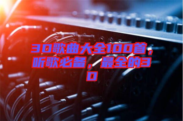 3D歌曲大全100首，聽歌必備，最全的3D