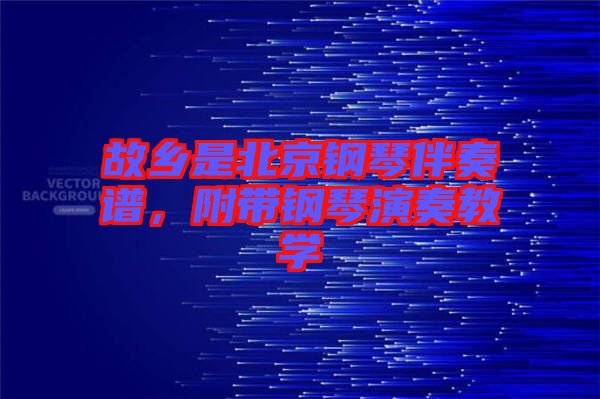 故鄉(xiāng)是北京鋼琴伴奏譜，附帶鋼琴演奏教學(xué)