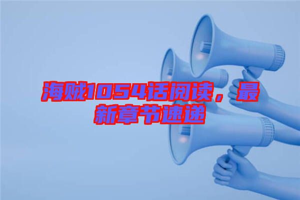 海賊1054話閱讀，最新章節(jié)速遞