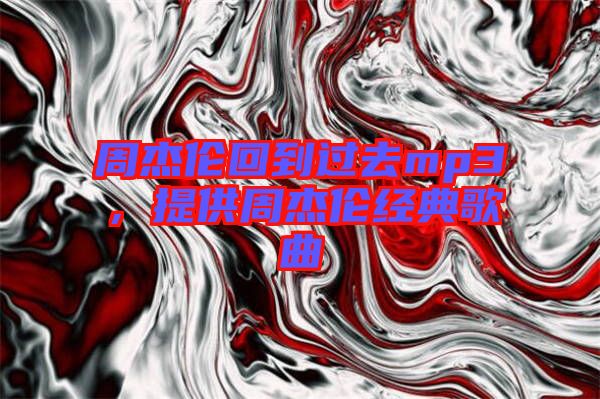 周杰倫回到過去mp3，提供周杰倫經典歌曲