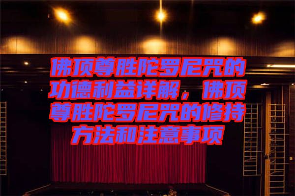 佛頂尊勝陀羅尼咒的功德利益詳解，佛頂尊勝陀羅尼咒的修持方法和注意事項(xiàng)