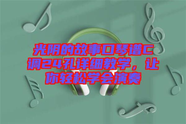 光陰的故事口琴譜C調(diào)24孔詳細(xì)教學(xué)，讓你輕松學(xué)會(huì)演奏