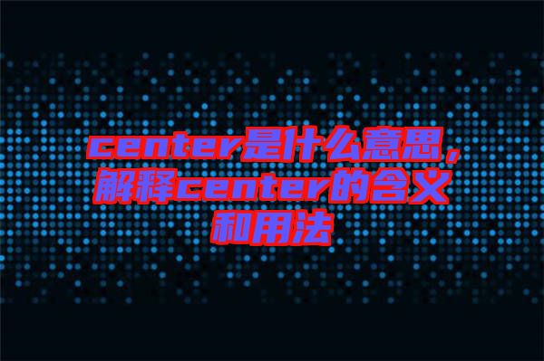 center是什么意思，解釋center的含義和用法