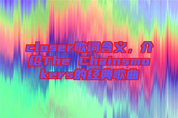 closer歌詞含義，介紹The Chainsmokers的經(jīng)典歌曲