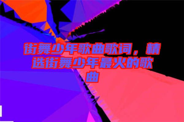 街舞少年歌曲歌詞，精選街舞少年最火的歌曲