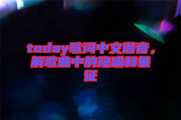 today歌詞中文諧音，解歌曲中的隱喻和象征