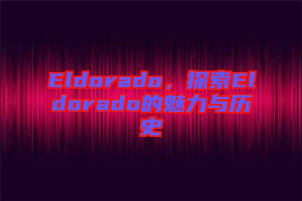 Eldorado，探索Eldorado的魅力與歷史