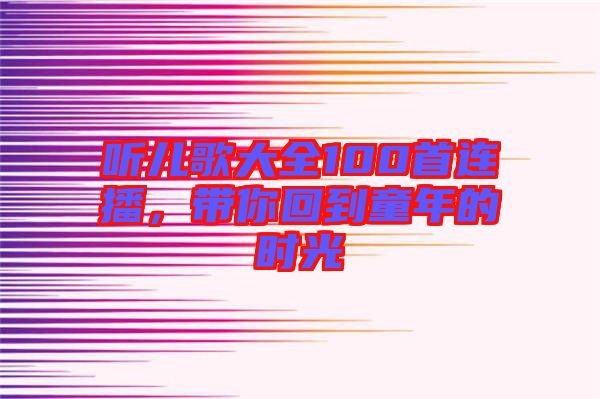 聽兒歌大全100首連播，帶你回到童年的時光