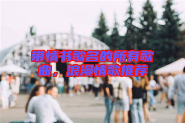 帶情書(shū)歌名的所有歌曲，浪漫情歌推薦