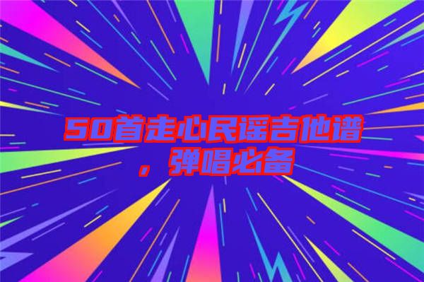 50首走心民謠吉他譜，彈唱必備