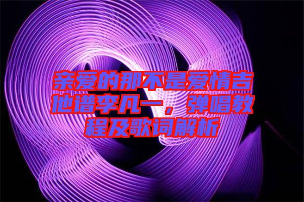 親愛的那不是愛情吉他譜李凡一，彈唱教程及歌詞解析