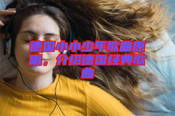 德國小小少年歌曲原唱，介紹德國經(jīng)典歌曲
