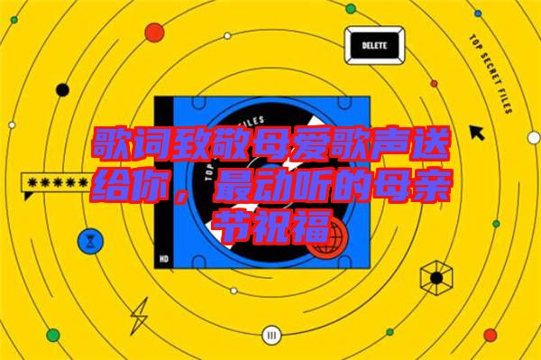 歌詞致敬母愛歌聲送給你，最動聽的母親節(jié)祝福