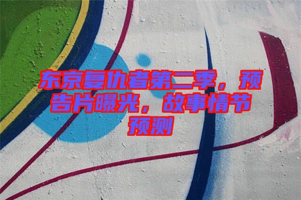 東京復(fù)仇者第二季，預(yù)告片曝光，故事情節(jié)預(yù)測(cè)