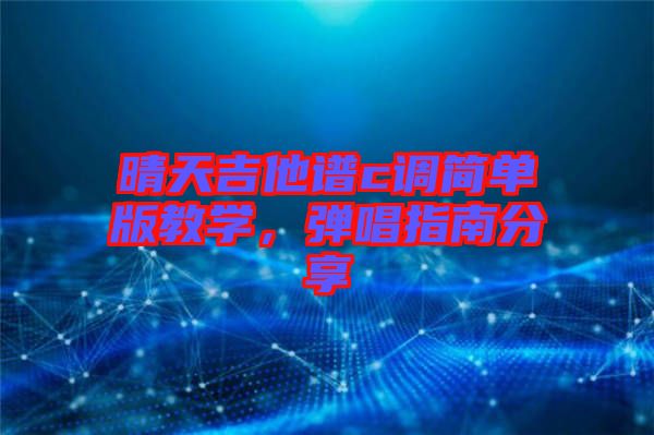晴天吉他譜c調簡單版教學，彈唱指南分享