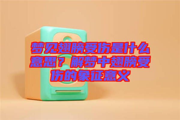 夢(mèng)見翅膀受傷是什么意思？解夢(mèng)中翅膀受傷的象征意義