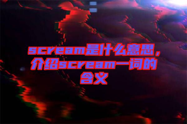 scream是什么意思，介紹scream一詞的含義