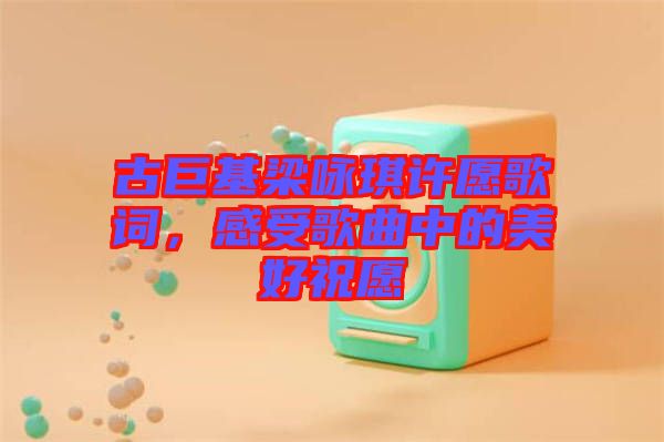 古巨基梁詠琪許愿歌詞，感受歌曲中的美好祝愿
