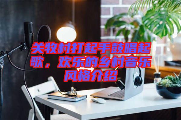 關(guān)牧村打起手鼓唱起歌，歡樂的鄉(xiāng)村音樂風格介紹