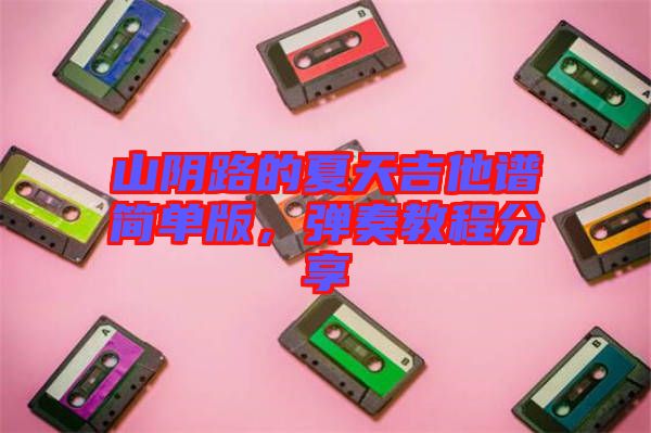山陰路的夏天吉他譜簡單版，彈奏教程分享